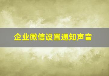 企业微信设置通知声音