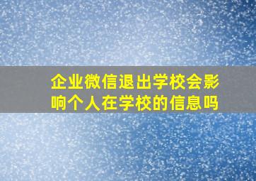 企业微信退出学校会影响个人在学校的信息吗