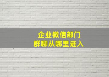 企业微信部门群聊从哪里进入