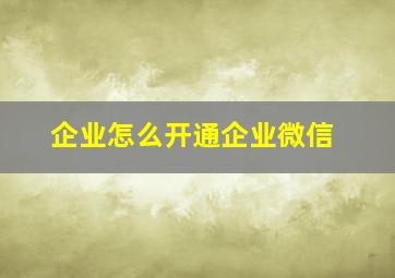 企业怎么开通企业微信