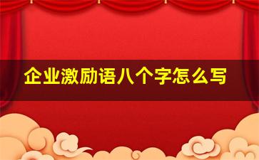 企业激励语八个字怎么写