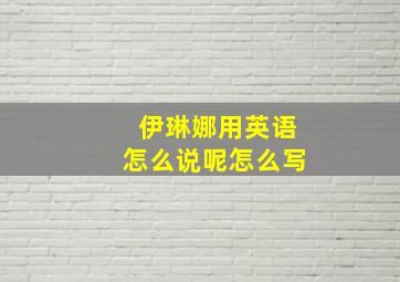 伊琳娜用英语怎么说呢怎么写