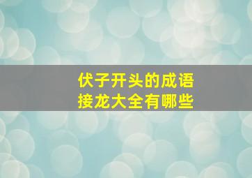 伏子开头的成语接龙大全有哪些