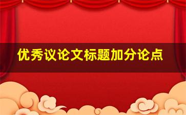 优秀议论文标题加分论点