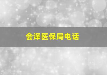 会泽医保局电话