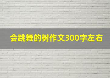 会跳舞的树作文300字左右