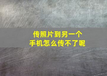 传照片到另一个手机怎么传不了呢