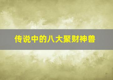 传说中的八大聚财神兽