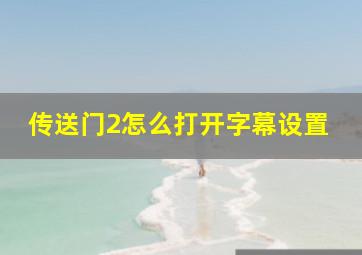 传送门2怎么打开字幕设置