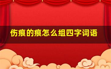 伤痕的痕怎么组四字词语