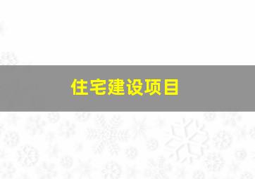 住宅建设项目