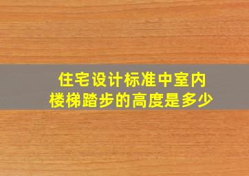 住宅设计标准中室内楼梯踏步的高度是多少