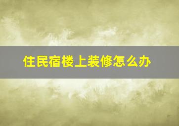 住民宿楼上装修怎么办