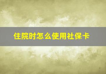 住院时怎么使用社保卡