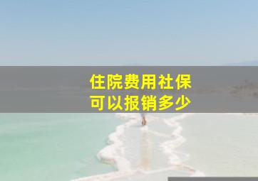 住院费用社保可以报销多少