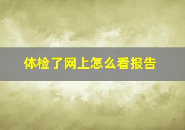 体检了网上怎么看报告