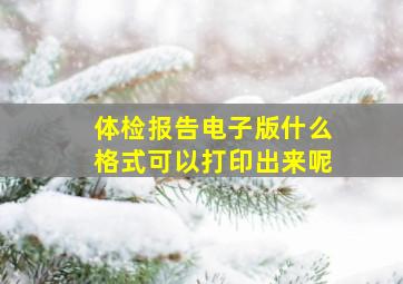 体检报告电子版什么格式可以打印出来呢