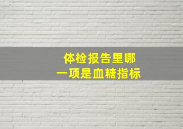 体检报告里哪一项是血糖指标