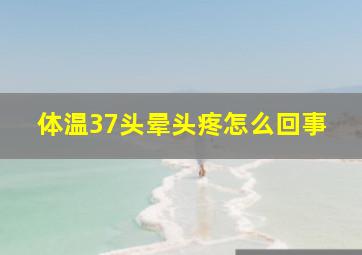 体温37头晕头疼怎么回事