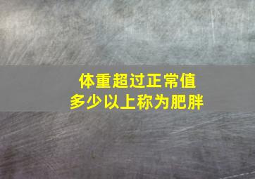 体重超过正常值多少以上称为肥胖