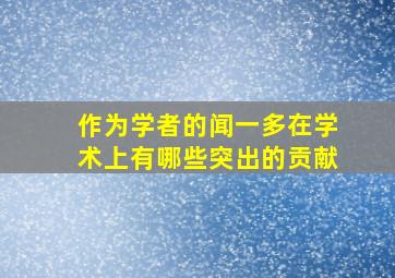 作为学者的闻一多在学术上有哪些突出的贡献