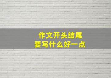 作文开头结尾要写什么好一点