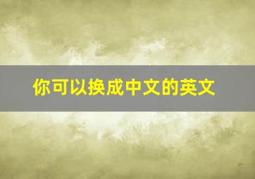 你可以换成中文的英文