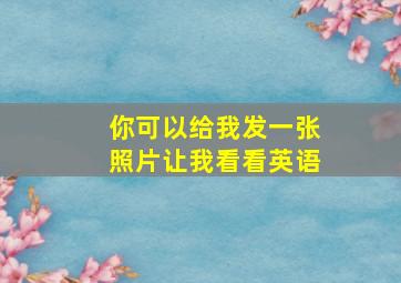 你可以给我发一张照片让我看看英语