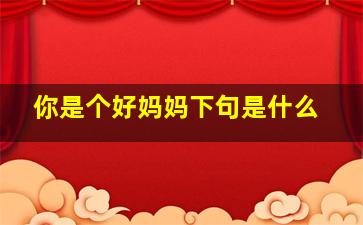 你是个好妈妈下句是什么