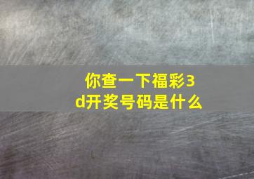 你查一下福彩3d开奖号码是什么