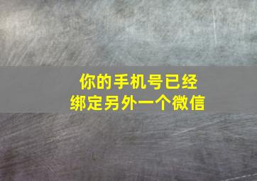 你的手机号已经绑定另外一个微信