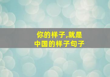 你的样子,就是中国的样子句子