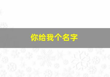 你给我个名字