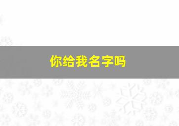 你给我名字吗