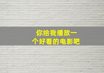 你给我播放一个好看的电影吧