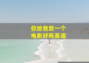 你给我放一个电影好吗英语