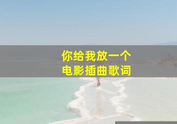 你给我放一个电影插曲歌词