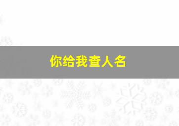 你给我查人名