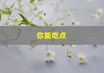 你能吃点