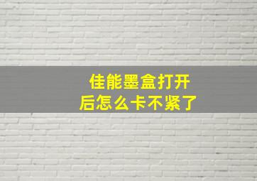 佳能墨盒打开后怎么卡不紧了