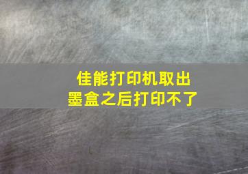 佳能打印机取出墨盒之后打印不了