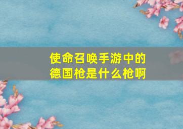 使命召唤手游中的德国枪是什么枪啊