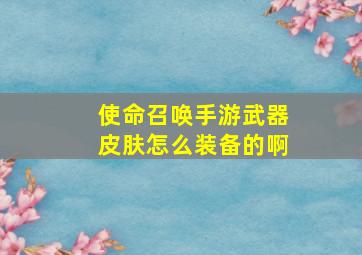 使命召唤手游武器皮肤怎么装备的啊