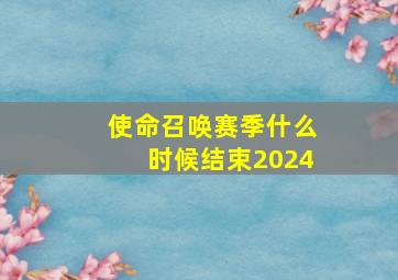 使命召唤赛季什么时候结束2024