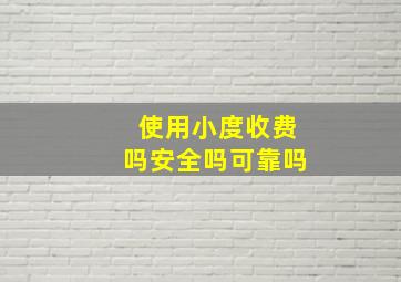 使用小度收费吗安全吗可靠吗