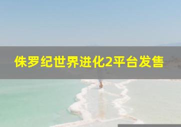 侏罗纪世界进化2平台发售