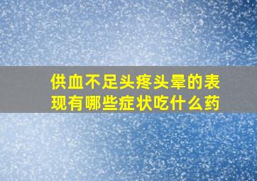 供血不足头疼头晕的表现有哪些症状吃什么药