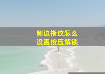 侧边指纹怎么设置按压解锁