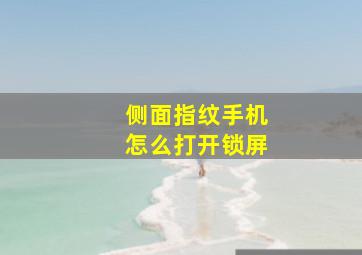 侧面指纹手机怎么打开锁屏