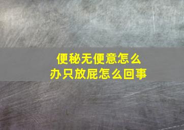 便秘无便意怎么办只放屁怎么回事